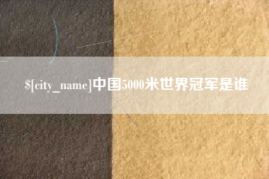 谷城中国5000米世界冠军是谁