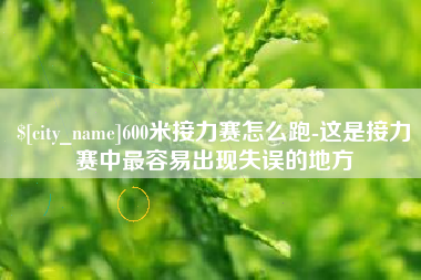 谷城600米接力赛怎么跑-这是接力赛中最容易出现失误的地方