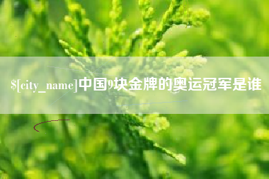 谷城中国9块金牌的奥运冠军是谁