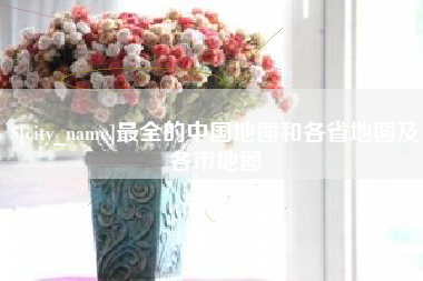 谷城最全的中国地图和各省地图及各市地图