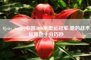 谷城中国5000米奥运冠军-她的战术运用也十分巧妙