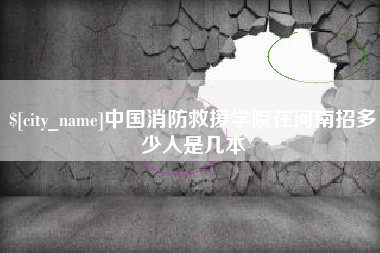 谷城中国消防救援学院在河南招多少人是几本
