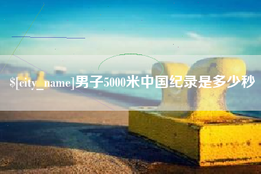 谷城男子5000米中国纪录是多少秒