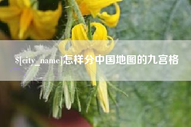 谷城怎样分中国地图的九宫格