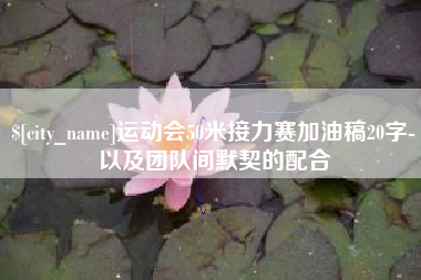谷城运动会50米接力赛加油稿20字-以及团队间默契的配合