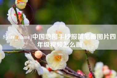 谷城中国地图手抄报简笔画图片四年级视频怎么画