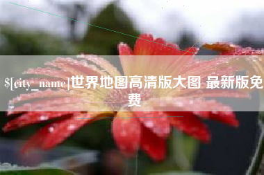谷城世界地图高清版大图 最新版免费