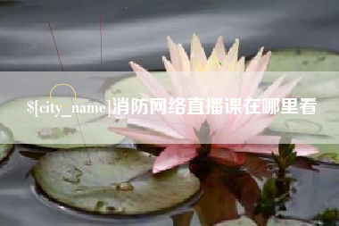 谷城消防网络直播课在哪里看