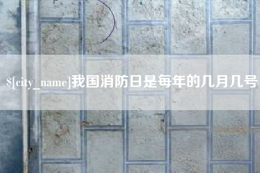 谷城我国消防日是每年的几月几号
