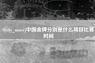 谷城中国金牌分别是什么项目比赛时间
